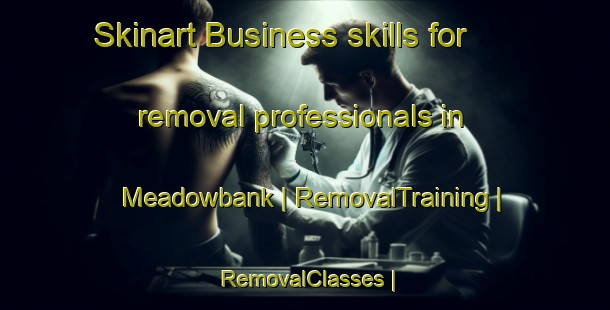Skinart Business skills for removal professionals in Meadowbank | RemovalTraining | RemovalClasses | SkinartTraining-United Kingdom